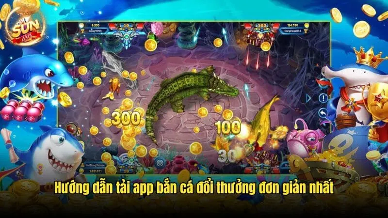 Tải App Bắn Cá Đổi Thưởng Sunwin Nhanh Chóng, An Toàn Nhất
